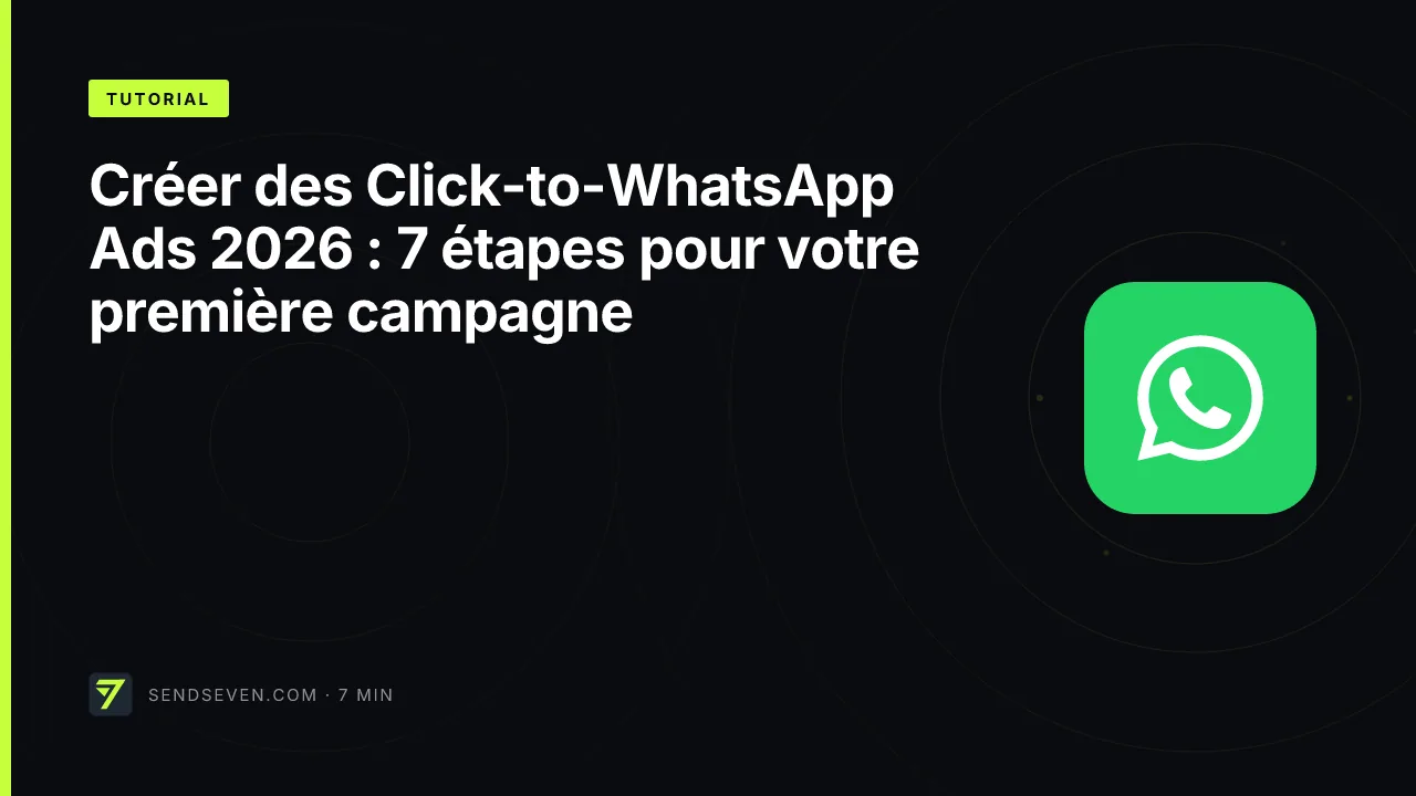 Créer des Click-to-WhatsApp Ads 2026 : 7 étapes pour votre première campagne